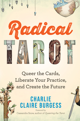 Radical Tarot: Queer the Cards, Liberate Your Practice, and Create the Future By Charlie Claire Burgess Cover Image