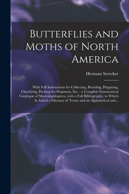 Butterflies and Moths of North America [microform]: With Full Instructions for Collecting, Breeding, Preparing, Classifying, Packing for Shipment, Etc