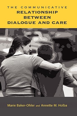 The Communicative Relationship Between Dialogue and Care By Marie Baker-Ohler, Annette M. Holba Cover Image
