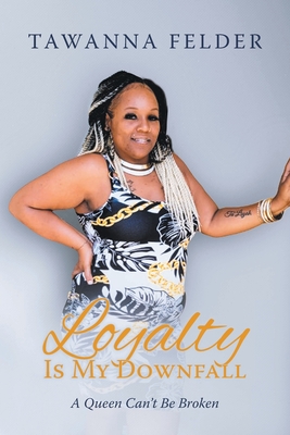 Loyalty is My Downfall: A Queen Can't Be Broken Cover Image