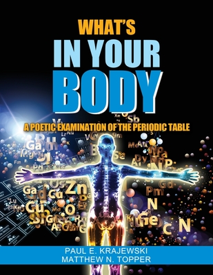 Whats In Your Body: A Poetic Examination of the Periodic Table By Paul Krajewski, Matt Topper Cover Image
