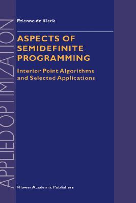 Aspects of Semidefinite Programming: Interior Point Algorithms and Selected Applications (Applied Optimization #65)