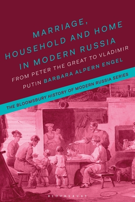Marriage, Household and Home in Modern Russia: From Peter the Great to Vladimir Putin (Bloomsbury History of Modern Russia)