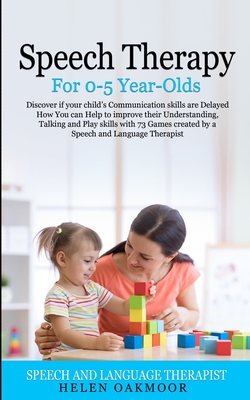 Speech Therapy For 0-5 Year-Olds: Discover if your child's Communication skills are Delayed How You can Help to improve their Understanding, Talking a Cover Image