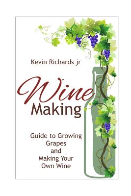 Wine: Guide to growing grapes and making your own wine