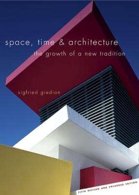 Space, Time & Architecture: The Growth of a New Tradition (Charles Eliot Norton Lectures #27) By Sigfried Giedion Cover Image