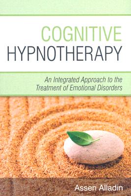 Cognitive Hypnotherapy: An Integrated Approach to the Treatment of Emotional Disorders By Assen Alladin Cover Image