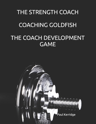 The Strength Coach - Coaching Goldfish: The Basics of Empathetic Coaching Cover Image