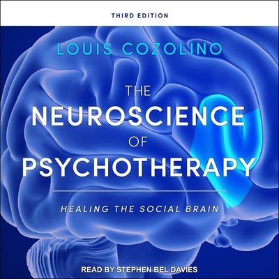 The Neuroscience of Psychotherapy: Healing the Social Brain, Third Edition By Louis Cozolino, Stephen Bel Davies (Read by) Cover Image