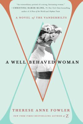 A Well-Behaved Woman: A Novel of the Vanderbilts By Therese Anne Fowler Cover Image