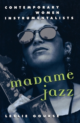 Madame Jazz: Contemporary Women Instrumentalists By Leslie Gourse Cover Image