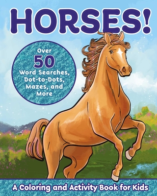 Horses!: A Coloring and Activity Book for Kids with Word Searches, Dot-To-Dots, Mazes, and More By Valerie Deneen Cover Image
