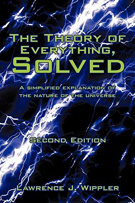 The Theory of Everything, Solved: A simplified explanation of the nature of the universe Cover Image