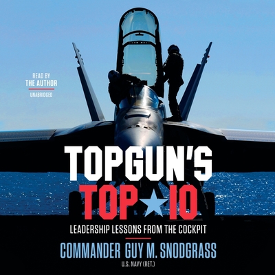 Topgun's Top 10: Leadership Lessons from the Cockpit By Guy M. Snodgrass (Read by) Cover Image