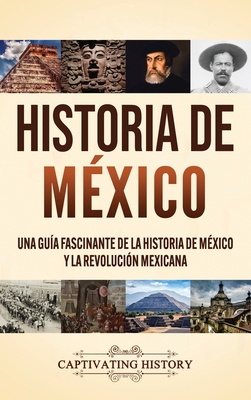 Historia de México: Una guía fascinante de la historia de México y la Revolución Mexicana Cover Image