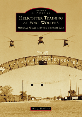 Helicopter Training at Fort Wolters: Mineral Wells and the Vietnam War (Images of America) Cover Image