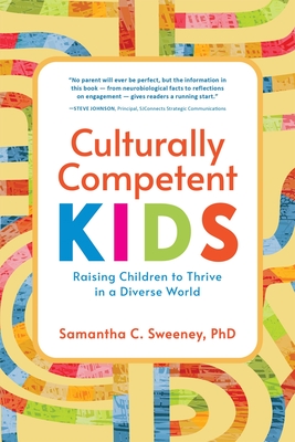 Culturally Competent Kids: Raising Children to Thrive in a Diverse World By Samantha Sweeney, PhD Cover Image