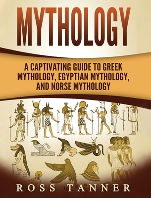 Mythology: A Captivating Guide to Greek Mythology, Egyptian Mythology and Norse Mythology By Matt Clayton Cover Image