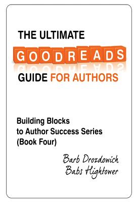 The Ultimate Goodreads Guide for Authors (Building Block to Author Success #4)