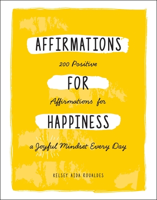 Affirmations for Happiness: 200 Positive Affirmations for a Joyful Mindset Every Day Cover Image