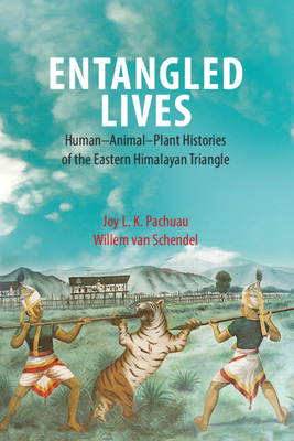 Entangled Lives: Human-Animal-Plant Histories of the Eastern Himalayan  Triangle (Hardcover) | Prologue Bookshop