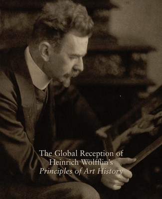 The Global Reception of Heinrich Wolfflin's Principles of Art History: Studies in the History of Art, Volume 82 (Studies in the History of Art Series)