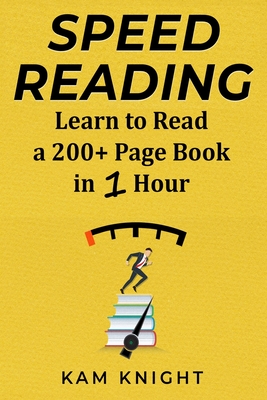 Speed Reading: Learn to Read a 200+ Page Book in 1 Hour By Kam Knight Cover Image