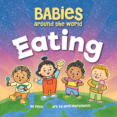 Babies Around the World Eating By duopress labs, Puck, April Hartmann (Illustrator) Cover Image