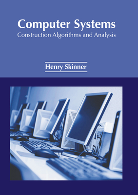 Computer Systems: Construction Algorithms and Analysis By Henry Skinner (Editor) Cover Image