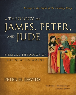 A Theology of James, Peter, and Jude: Living in the Light of the Coming King 6 (Biblical Theology of the New Testament) By Peter H. Davids, Andreas J. Kostenberger (Editor) Cover Image