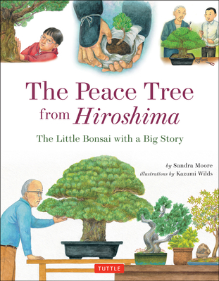 The Peace Tree from Hiroshima: The Little Bonsai with a Big Story By Sandra Moore, Kazumi Wilds (Illustrator) Cover Image