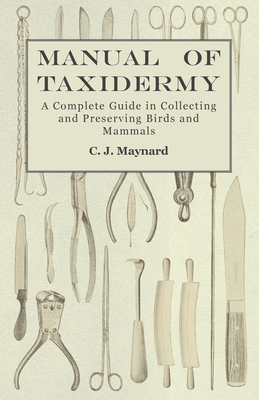 Manual of Taxidermy - A Complete Guide in Collecting and Preserving Birds and Mammals Cover Image