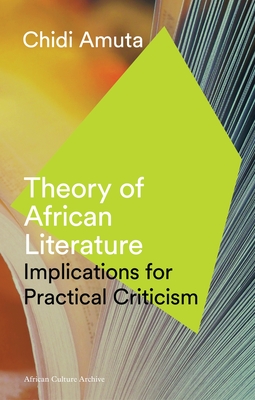 Theory of African Literature: Implications for Practical Criticism (African Culture Archive) Cover Image