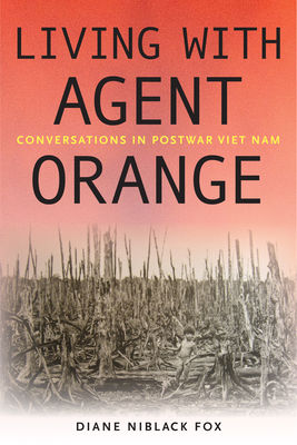 Living with Agent Orange: Conversations in Postwar Viet Nam (Culture and Politics in the Cold War and Beyond)
