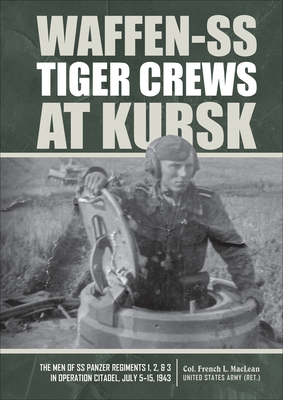 Waffen Ss Tiger Crews At Kursk The Men Of Ss Panzer Regiments 1 2 And 3 In Operation Citadel July 5 15 1943 Hardcover The Book Stall