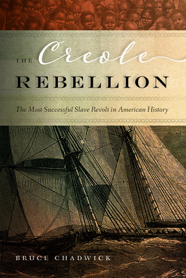 The Creole Rebellion: The Most Successful Slave Revolt in American History By Bruce Chadwick Cover Image