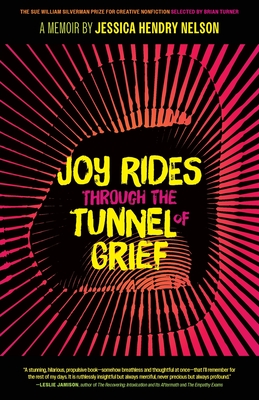Joy Rides Through the Tunnel of Grief: A Memoir (The Sue William Silverman Prize for Creative Nonfiction)