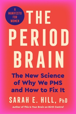 The Period Brain: The New Science of Why We PMS and How to Fix It: A Manifesto for Women By Sarah E. Hill, Ph.D Cover Image