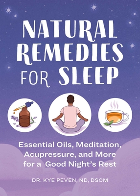 Natural Remedies for Sleep: Essential Oils, Meditation, Acupressure, and More for a Good Night's Rest By Dr. Kye Peven, ND Cover Image