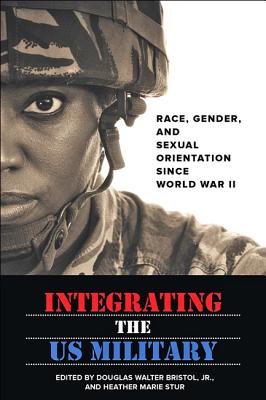 Integrating the US Military: Race, Gender, and Sexual Orientation Since World War II Cover Image