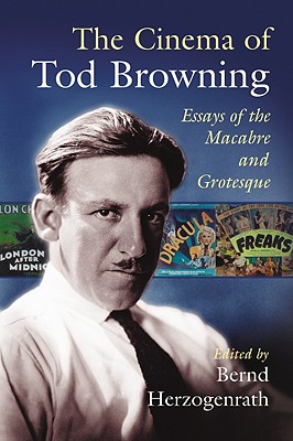 The Cinema of Tod Browning: Essays of the Macabre and Grotesque By Bernd Herzogenrath (Editor) Cover Image