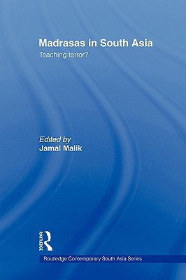Madrasas in South Asia: Teaching Terror? (Routledge Contemporary South Asia #4) By Jamal Malik (Editor) Cover Image