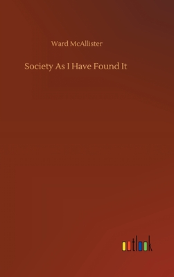 Society As I Have Found It By Ward McAllister Cover Image