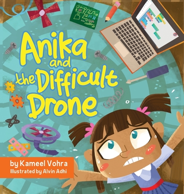Anika and the Difficult Drone: A fun, diverse children's book that encourages STEM learning and patience By Kameel Vohra, Alvin Adhi (Illustrator), Crystal Watanabe (Editor) Cover Image