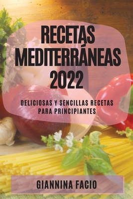 Recetas Mediterráneas 2022: Deliciosas Y Sencillas Recetas Para Principiantes Cover Image