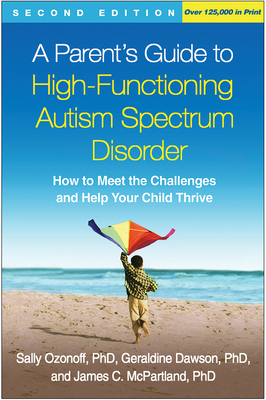 A Parent's Guide to High-Functioning Autism Spectrum Disorder, Second Edition: How to Meet the Challenges and Help Your Child Thrive By Sally Ozonoff, PhD, Geraldine Dawson, PhD, James C. McPartland, PhD Cover Image