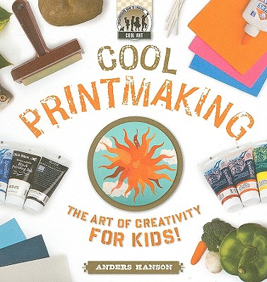 Cool Printmaking: The Art of Creativity for Kids: The Art of Creativity for Kids (Cool Art) By Anders Hanson Cover Image