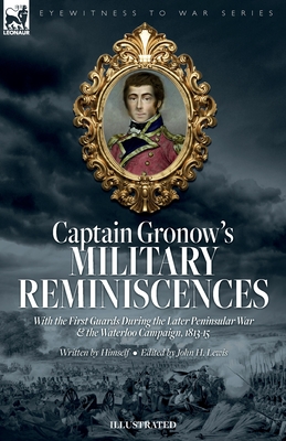 Captain Gronow's Military Reminiscences With the First Guards During the Later Peninsular War and the Waterloo Campaign, 1813-15 Cover Image