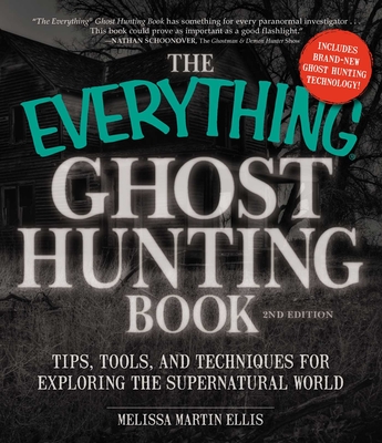 The Everything Ghost Hunting Book: Tips, Tools, and Techniques for Exploring the Supernatural World (Everything® Series) Cover Image