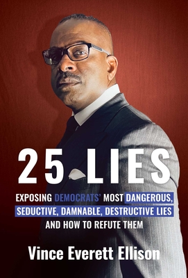 25 Lies: Exposing Democrats' Most Dangerous, Seductive, Damnable, Destructive Lies and How to Refute Them By Vince Everett Ellison Cover Image